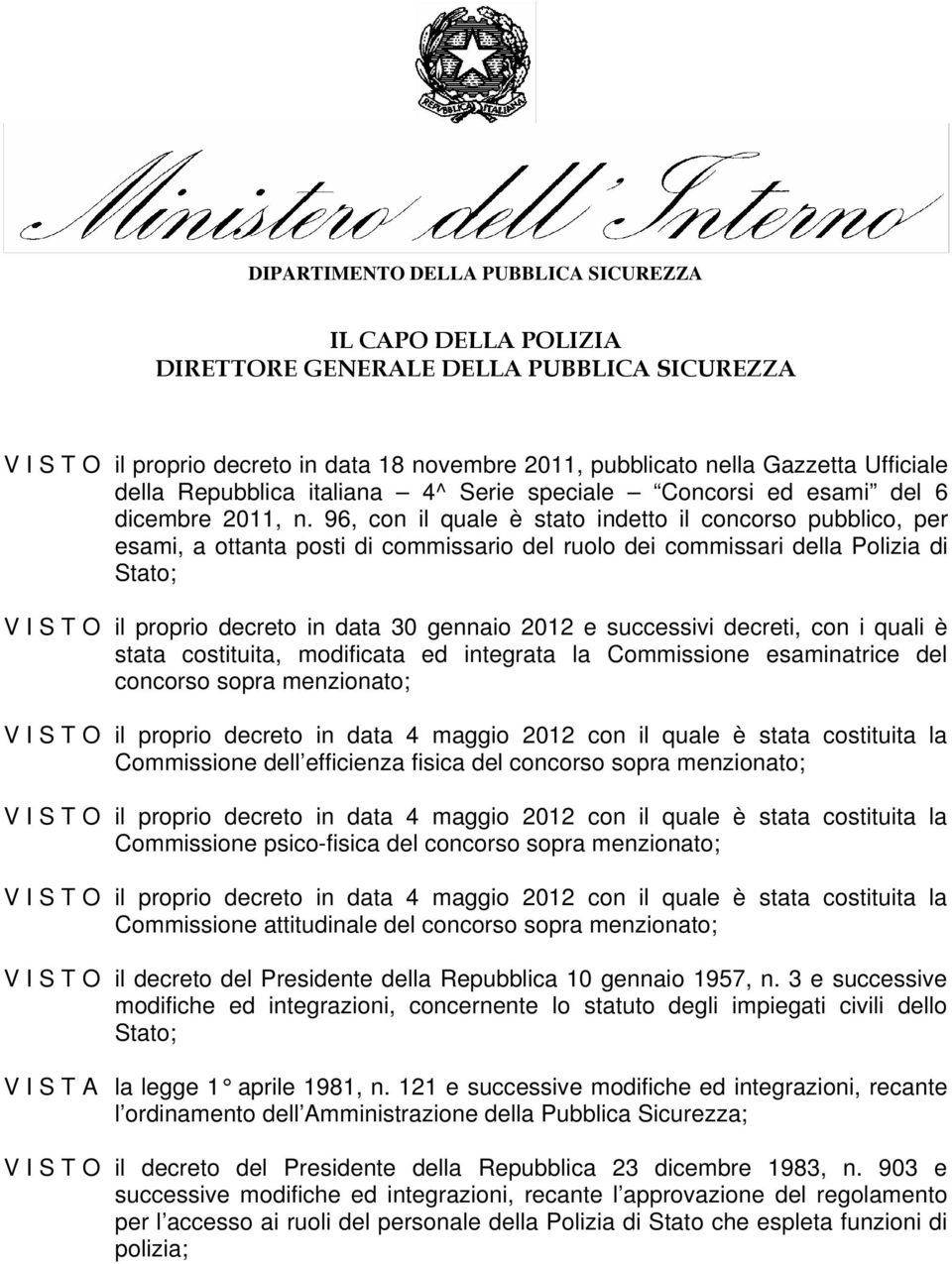 96, con il quale è stato indetto il concorso pubblico, per esami, a ottanta posti di commissario del ruolo dei commissari della Polizia di Stato; V I S T O il proprio decreto in data 30 gennaio 2012