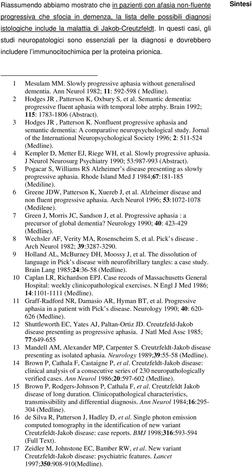 Slowly progressive aphasia without generalised dementia. Ann Neurol 1982; 11: 592-598 ( Medline). 2 Hodges JR, Patterson K, Oxbury S, et al.