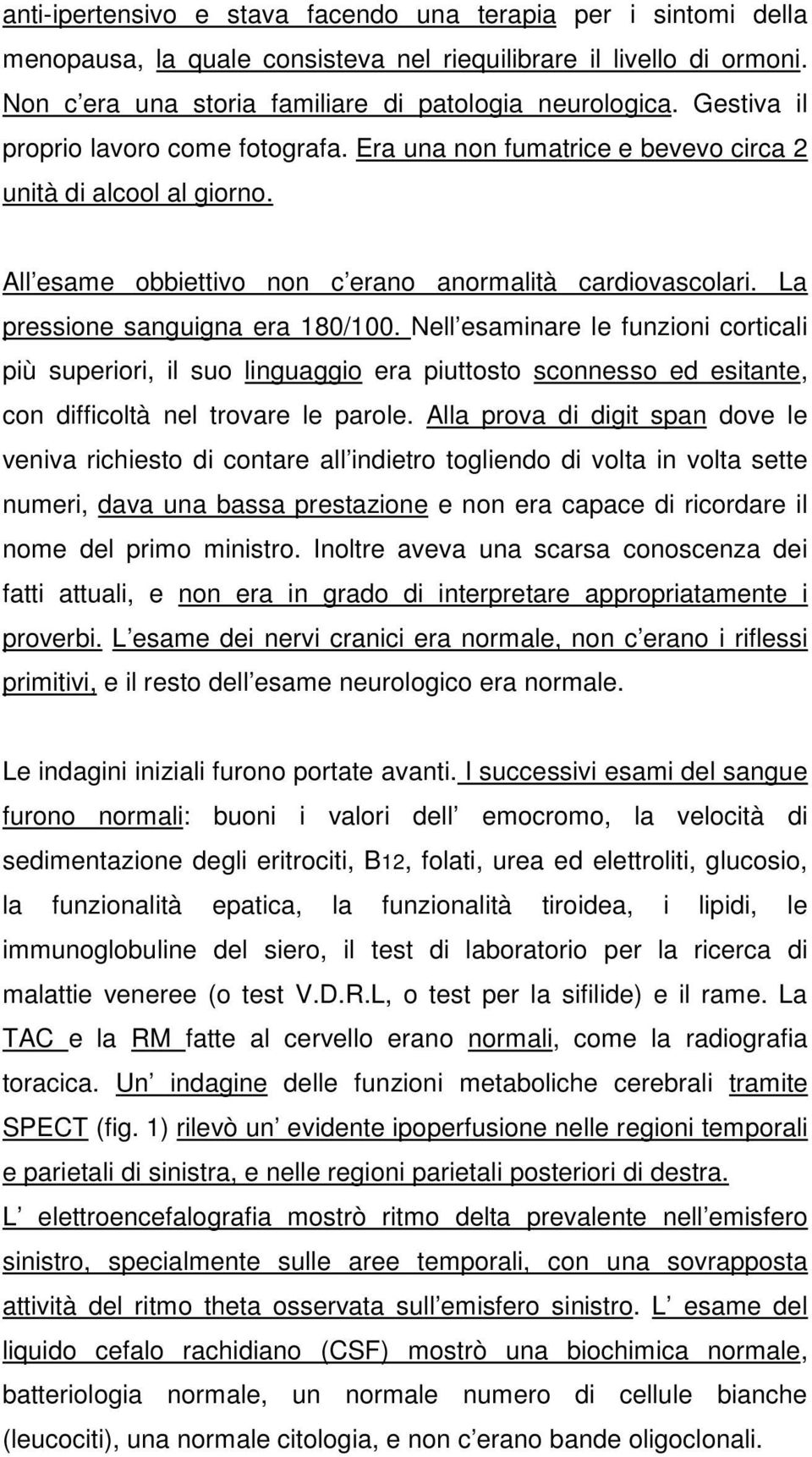 La pressione sanguigna era 180/100. Nell esaminare le funzioni corticali più superiori, il suo linguaggio era piuttosto sconnesso ed esitante, con difficoltà nel trovare le parole.