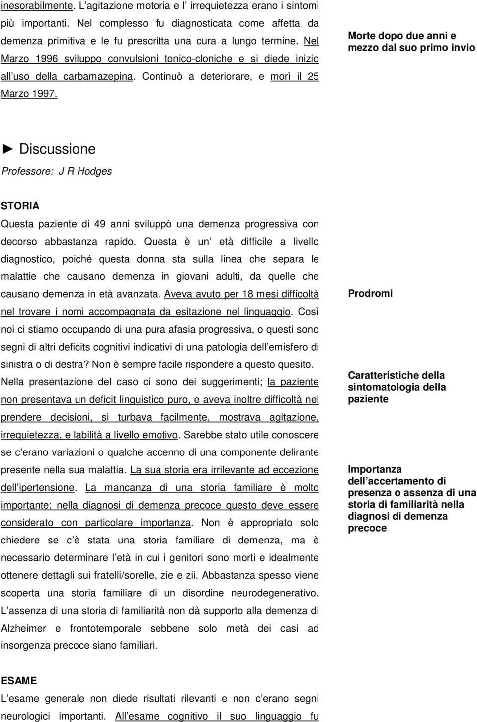 Morte dopo due anni e mezzo dal suo primo invio Discussione Professore: J R Hodges STORIA Questa paziente di 49 anni sviluppò una demenza progressiva con decorso abbastanza rapido.