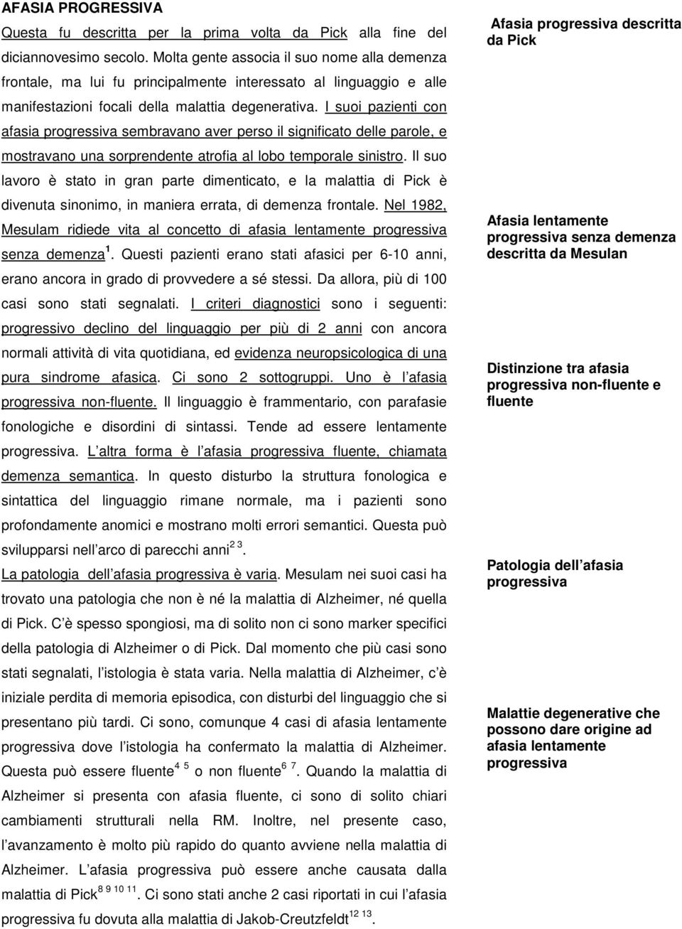 I suoi pazienti con afasia progressiva sembravano aver perso il significato delle parole, e mostravano una sorprendente atrofia al lobo temporale sinistro.