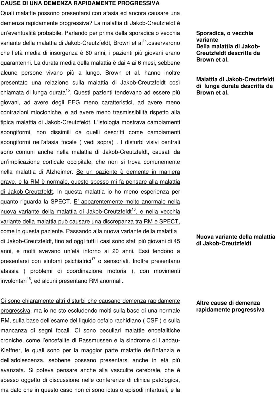 osservarono che l età media di insorgenza è 60 anni, i pazienti più giovani erano quarantenni. La durata media della malattia è dai 4 ai 6 mesi, sebbene alcune persone vivano più a lungo. Brown et al.