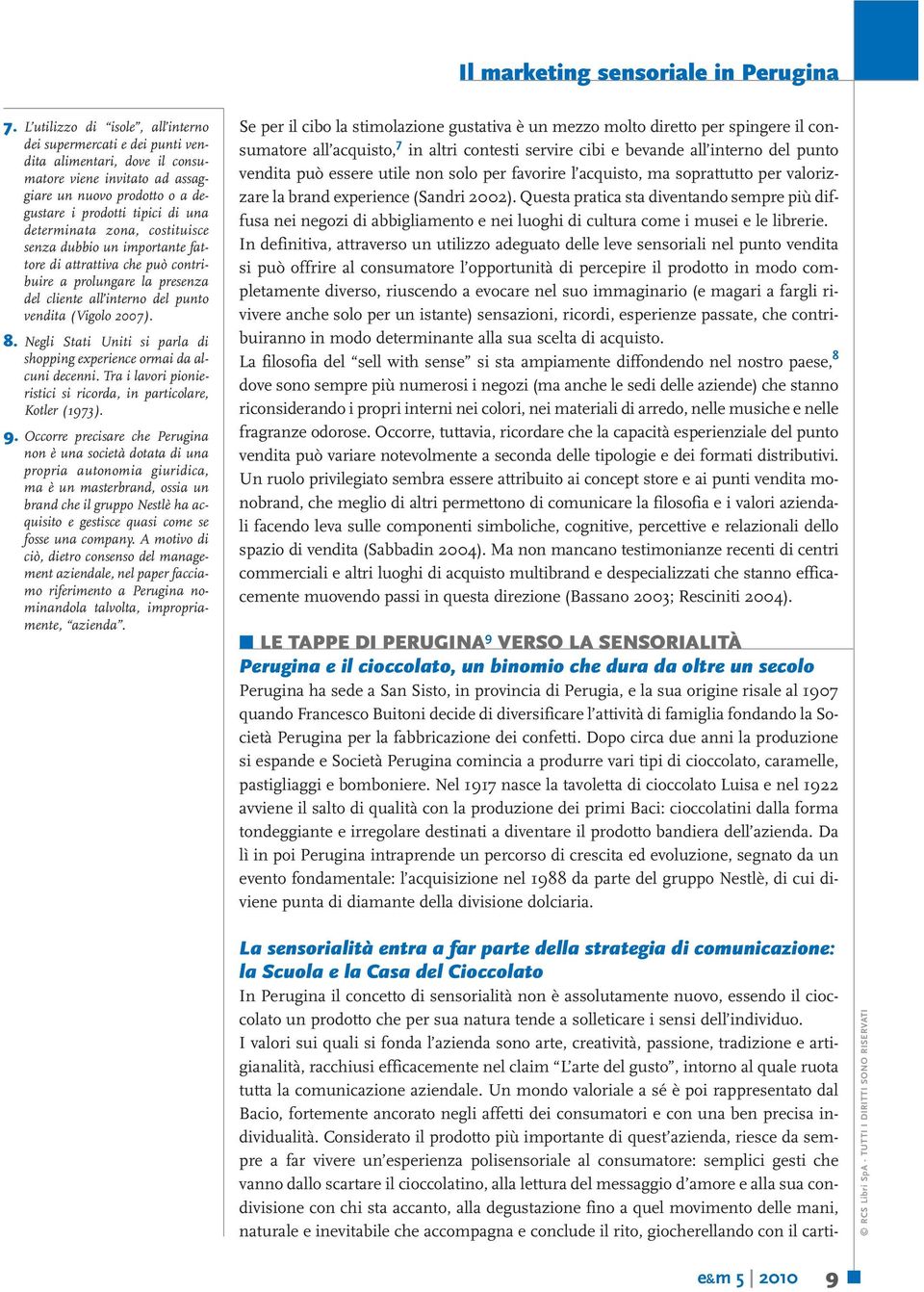 zona, costituisce senza dubbio un importante fattore di attrattiva che può contribuire a prolungare la presenza del cliente all interno del punto vendita (Vigolo 2007). 8.