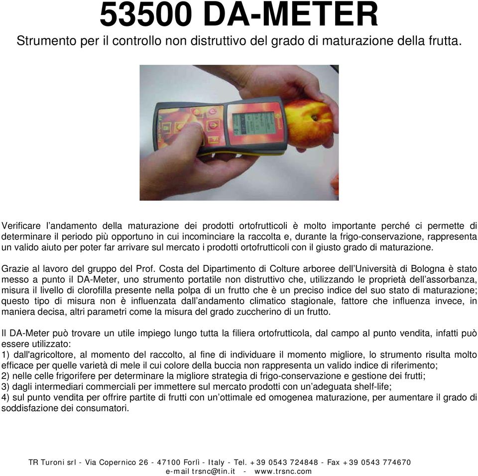 frigo-conservazione, rappresenta un valido aiuto per poter far arrivare sul mercato i prodotti ortofrutticoli con il giusto grado di maturazione. Grazie al lavoro del gruppo del Prof.