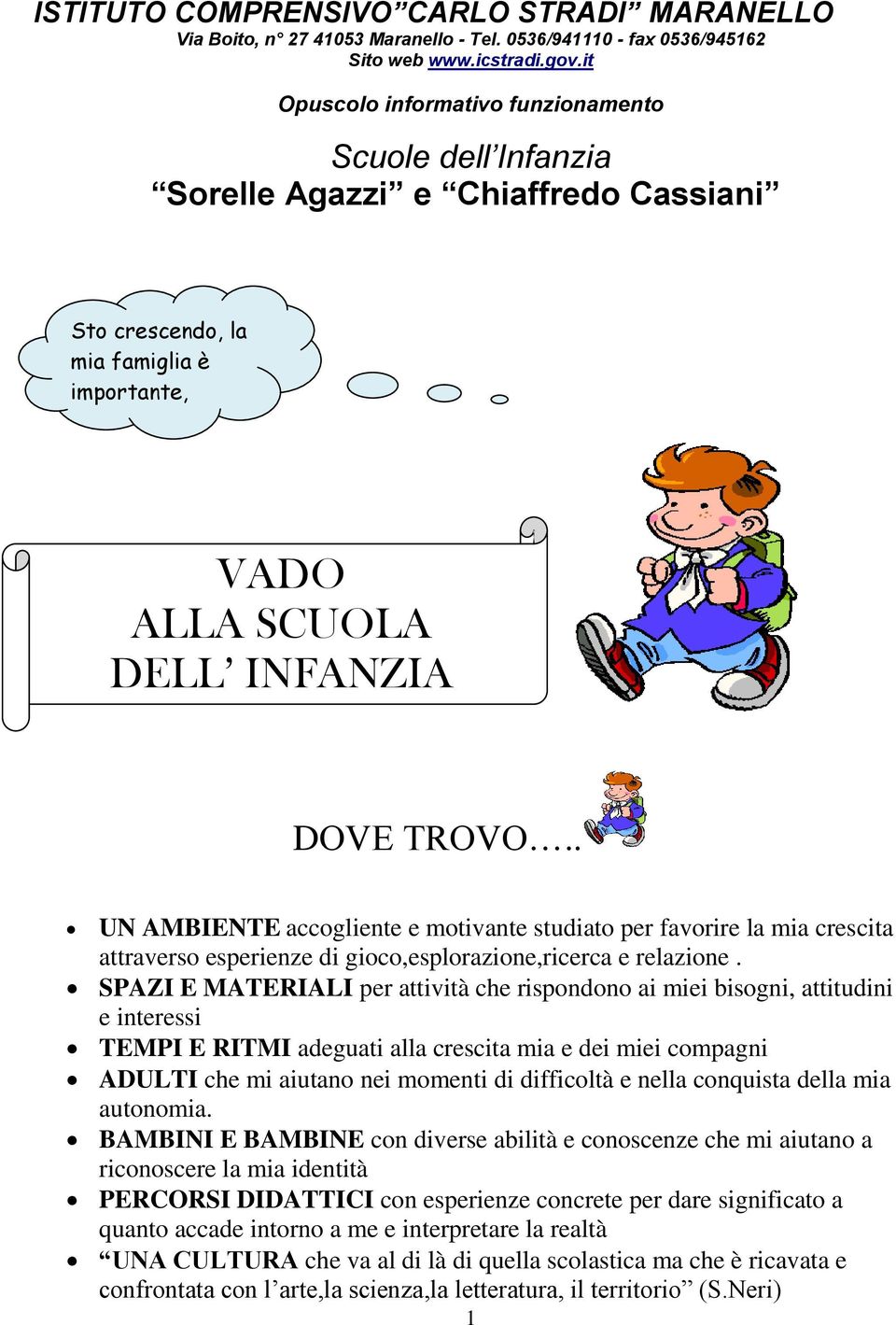 Ho bisogno di fare altre esperienze VADO ALLA SCUOLA DELL INFANZIA DOVE TROVO.