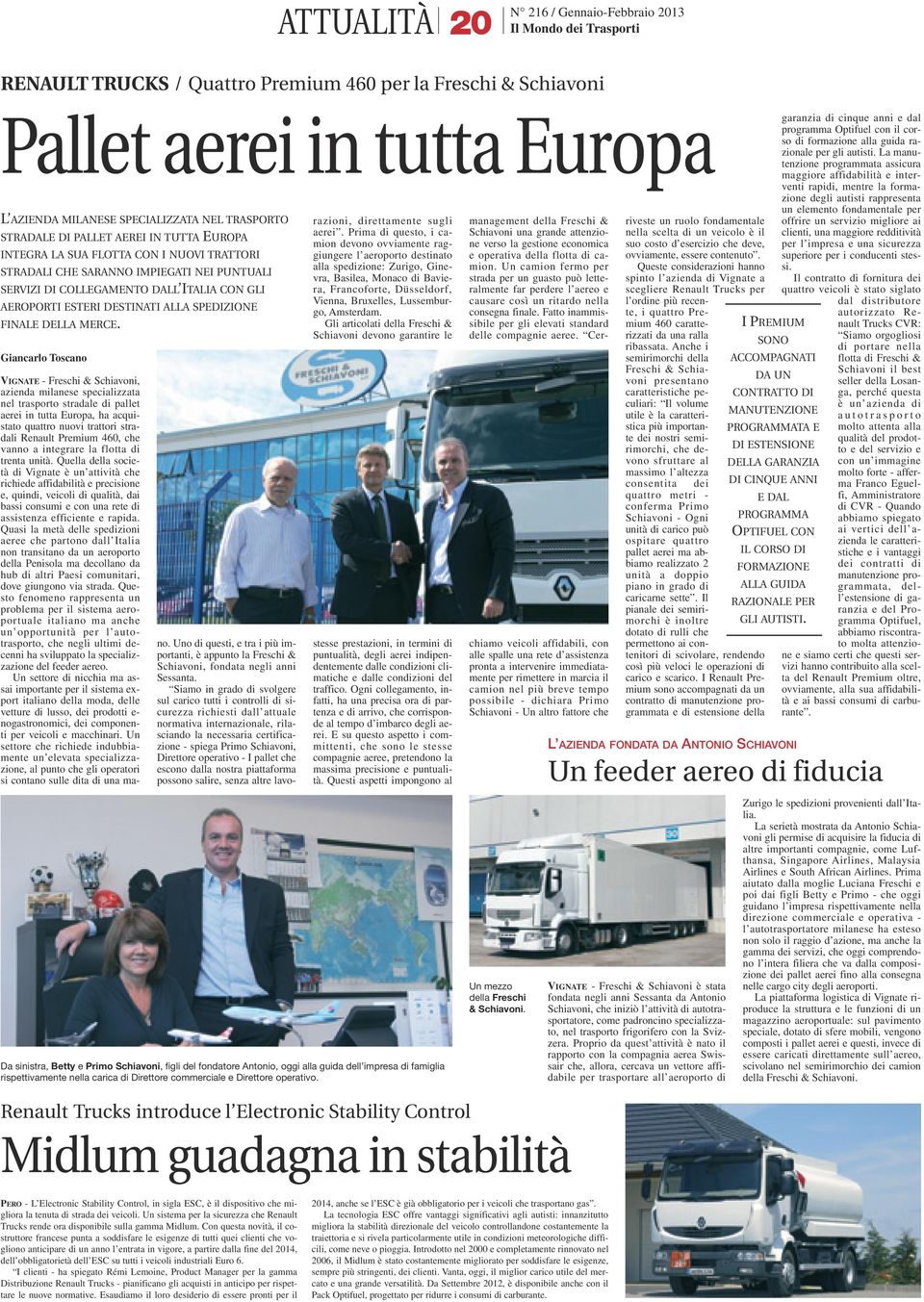 Giancarlo Toscano VIGNATE - Freschi & Schiavoni, azienda milanese specializzata nel trasporto stradale di pal let aerei in tutta Europa, ha acquistato quattro nuovi trattori stradali Renault Premium