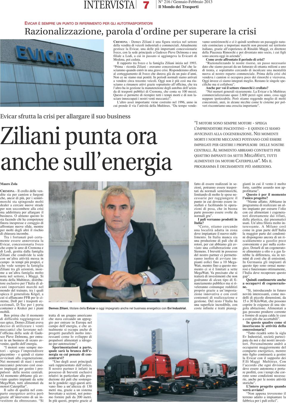 Attualmente gestisce la Evicar, una delle più importanti concessionarie Iveco, con la sede principale a Gadesco Pieve Delmona e una filiale a Lodi, a cui in passato si aggiungeva la Evicarri di