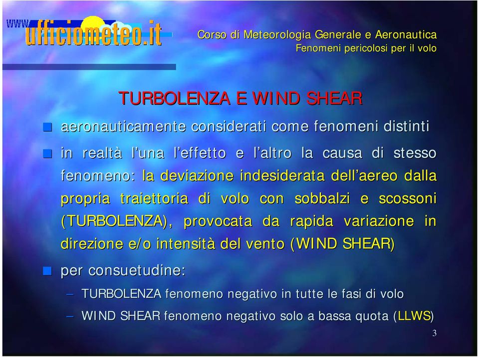scossoni (TURBOLENZA), provocata da rapida variazione in direzione e/o intensità del vento (WIND SHEAR) per