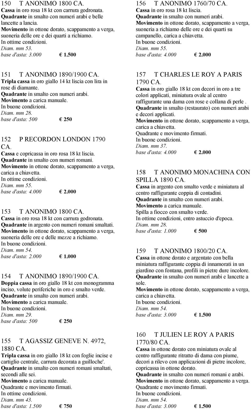 Quadrante in smalto con numeri arabi. Movimento in ottone dorato, scappamento a verga, suoneria a richiamo delle ore e dei quarti su campanello, carica a chiavetta. Diam. mm 55. base d'asta: 4.000 2.