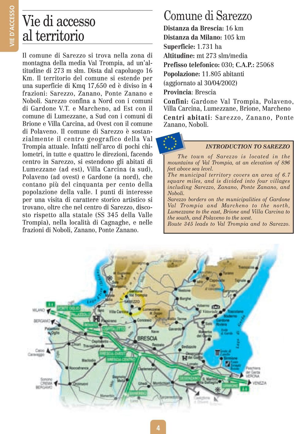 e Marcheno, ad Est con il comune di Lumezzane, a Sud con i comuni di Brione e Villa Carcina, ad Ovest con il comune di Polaveno.