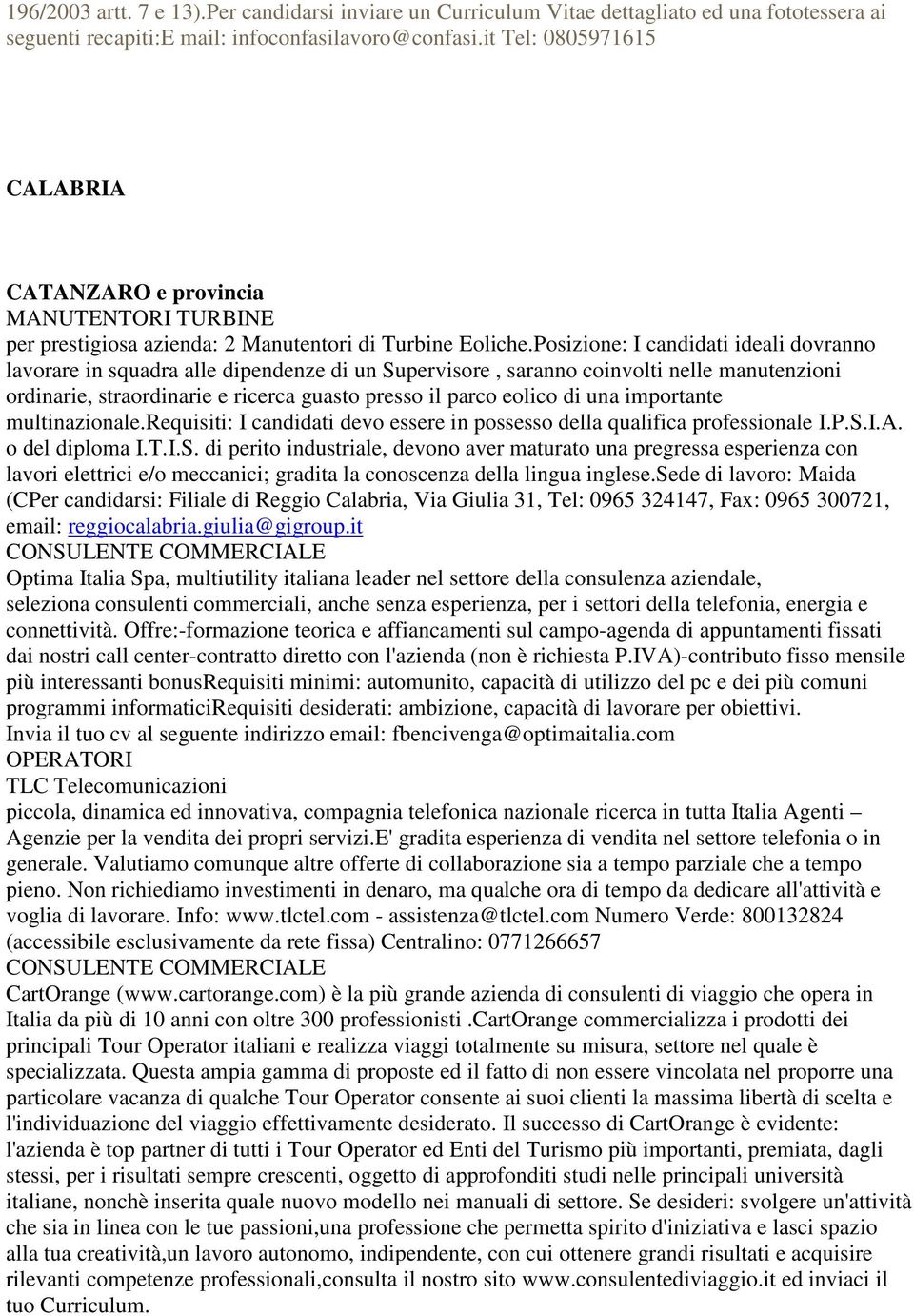 Posizione: I candidati ideali dovranno lavorare in squadra alle dipendenze di un Supervisore, saranno coinvolti nelle manutenzioni ordinarie, straordinarie e ricerca guasto presso il parco eolico di