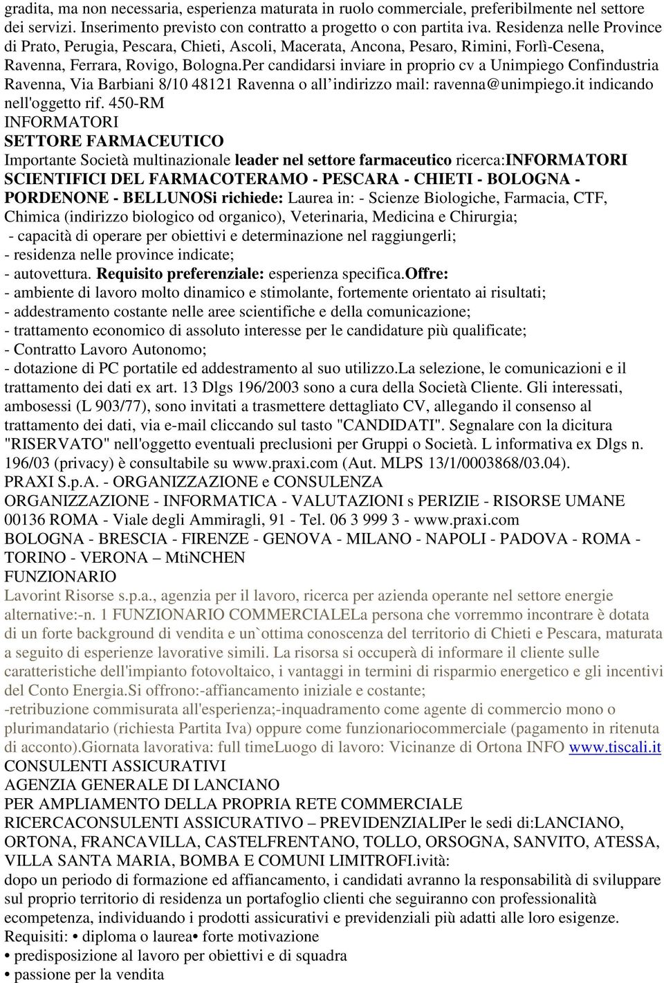 Per candidarsi inviare in proprio cv a Unimpiego Confindustria Ravenna, Via Barbiani 8/10 48121 Ravenna o all indirizzo mail: ravenna@unimpiego.it indicando nell'oggetto rif.