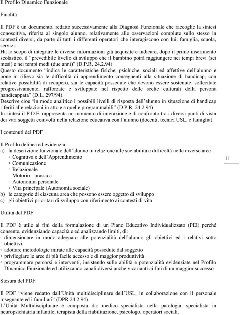 Ha lo scopo di integrare le diverse informazioni già acquisite e indicare, dopo il primo inserimento scolastico, il prevedibile livello di sviluppo che il bambino potrà raggiungere nei tempi brevi