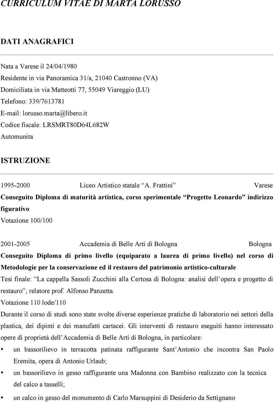 Frattini Varese Conseguito Diploma di maturità artistica, corso sperimentale Progetto Leonardo indirizzo figurativo Votazione 100/100 2001-2005 Accademia di Belle Arti di Bologna Bologna Conseguito