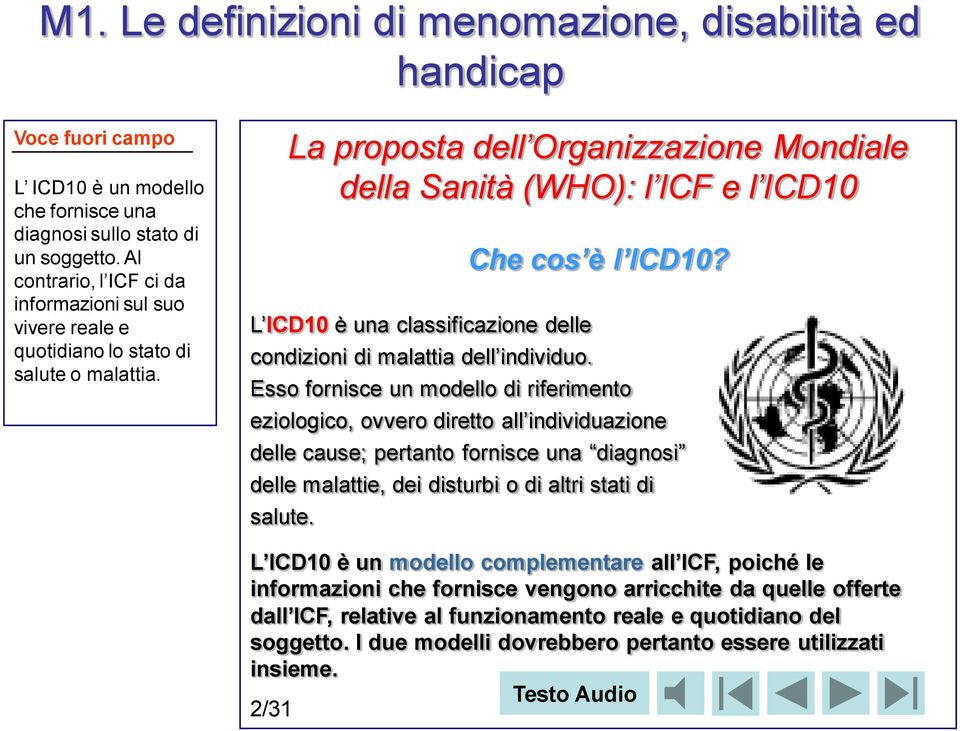 Esso fornisce un modello di riferimento eziologico, ovvero diretto all individuazione delle cause; pertanto fornisce una diagnosi delle malattie, dei disturbi o di altri stati di