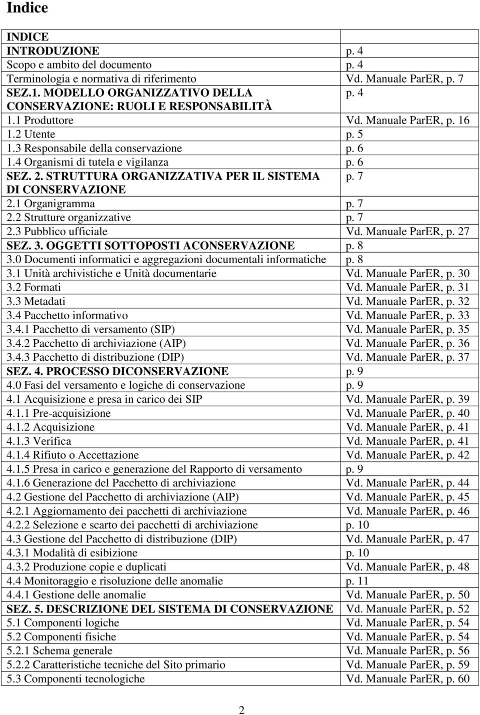 STRUTTURA ORGANIZZATIVA PER IL SISTEMA p. 7 DI CONSERVAZIONE 2.1 Organigramma p. 7 2.2 Strutture organizzative p. 7 2.3 Pubblico ufficiale Vd. Manuale ParER, p. 27 SEZ. 3.