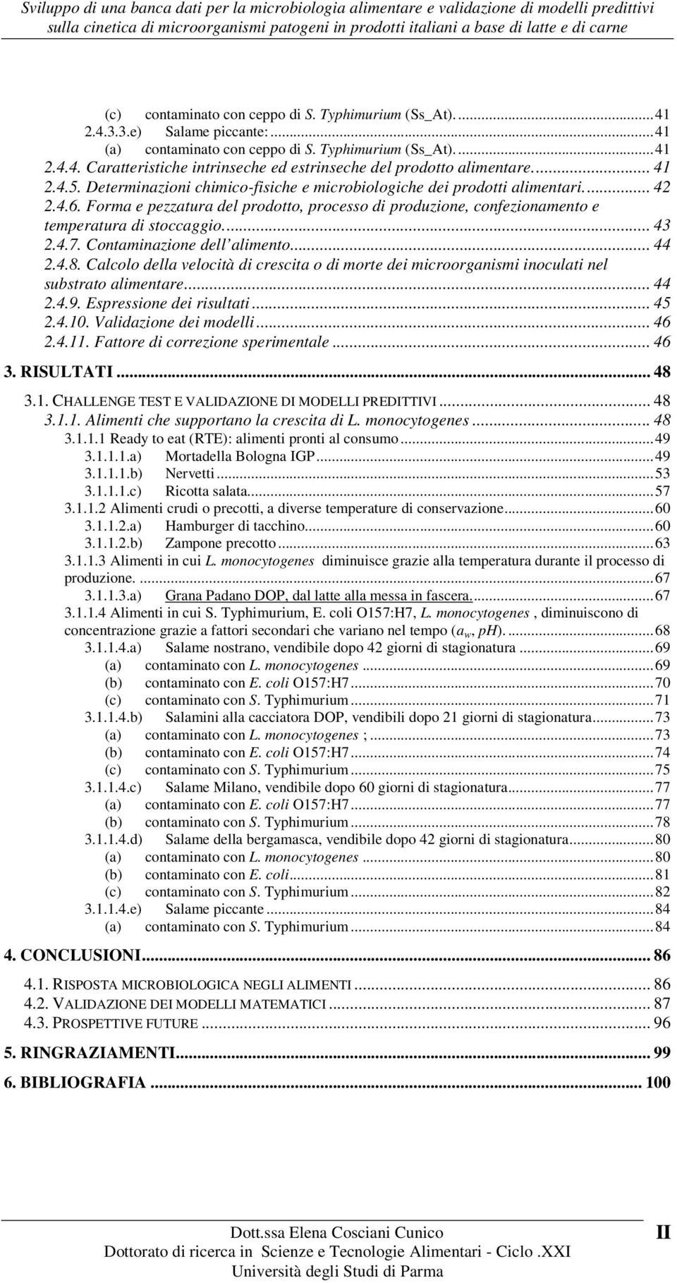 .. 4 2.4.7. Contaminazione dell alimento... 44 2.4.8. Calcolo della velocità di crescita o di morte dei microorganismi inoculati nel substrato alimentare... 44 2.4.. Espressione dei risultati... 45 2.