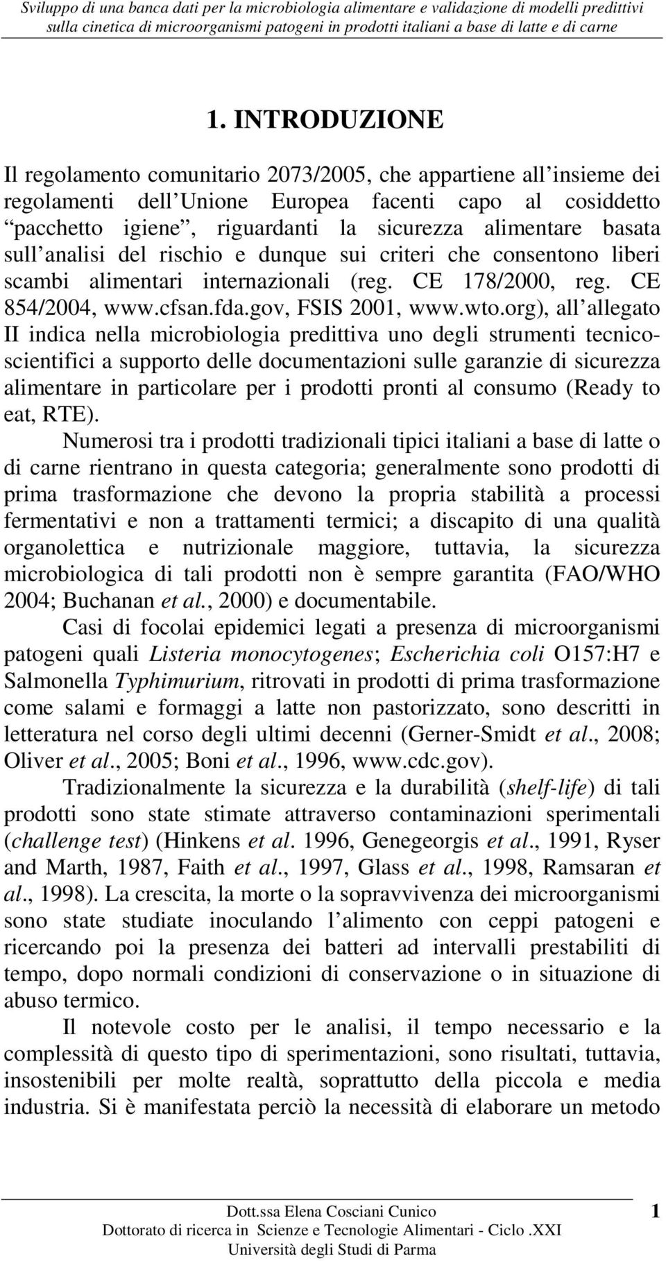 org), all allegato II indica nella microbiologia predittiva uno degli strumenti tecnicoscientifici a supporto delle documentazioni sulle garanzie di sicurezza alimentare in particolare per i prodotti