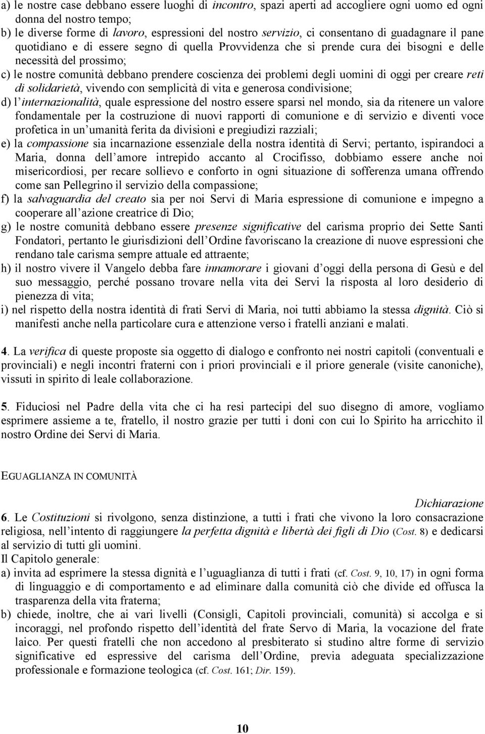 degli uomini di oggi per creare reti di solidarietà, vivendo con semplicità di vita e generosa condivisione; d) l internazionalità, quale espressione del nostro essere sparsi nel mondo, sia da