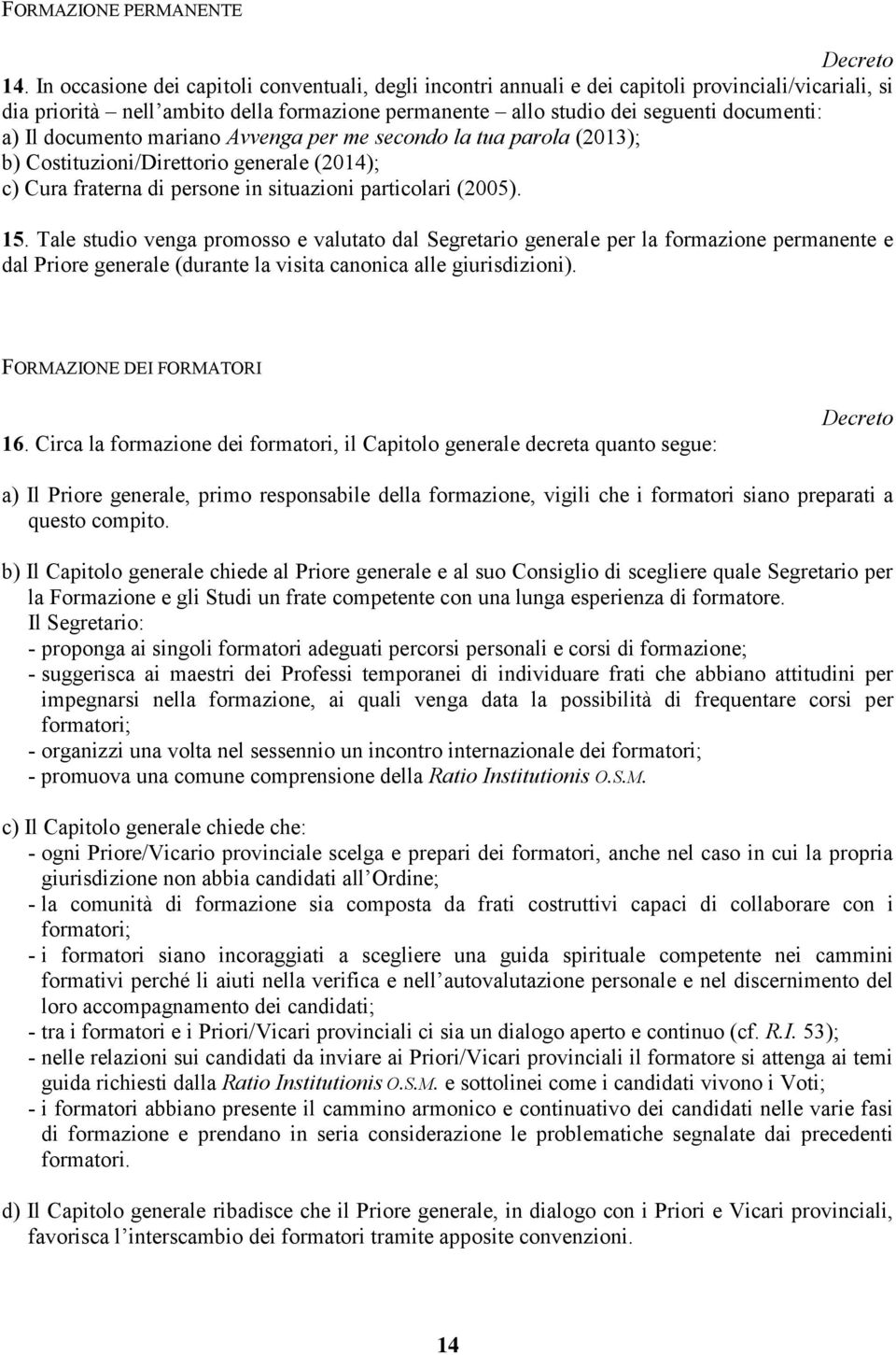 documento mariano Avvenga per me secondo la tua parola (2013); b) Costituzioni/Direttorio generale (2014); c) Cura fraterna di persone in situazioni particolari (2005). 15.