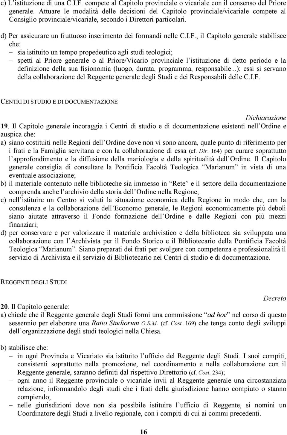 d) Per assicurare un fruttuoso inserimento dei formandi nelle C.I.F.