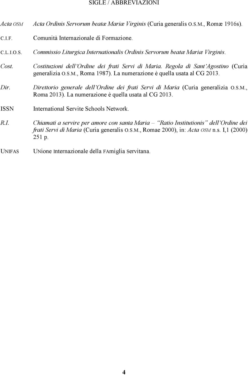 La numerazione è quella usata al CG 2013. Direttorio generale dell Ordine dei frati Servi di Maria (Curia generalizia O.S.M., Roma 2013). La numerazione è quella usata al CG 2013.