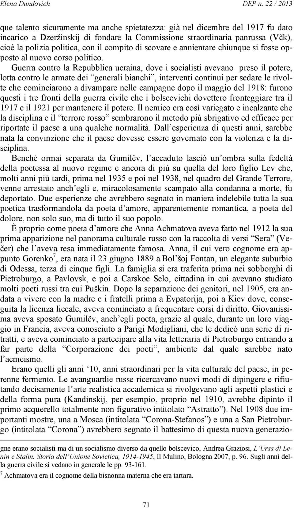 Guerra contro la Repubblica ucraina, dove i socialisti avevano preso il potere, lotta contro le armate dei generali bianchi, interventi continui per sedare le rivolte che cominciarono a divampare