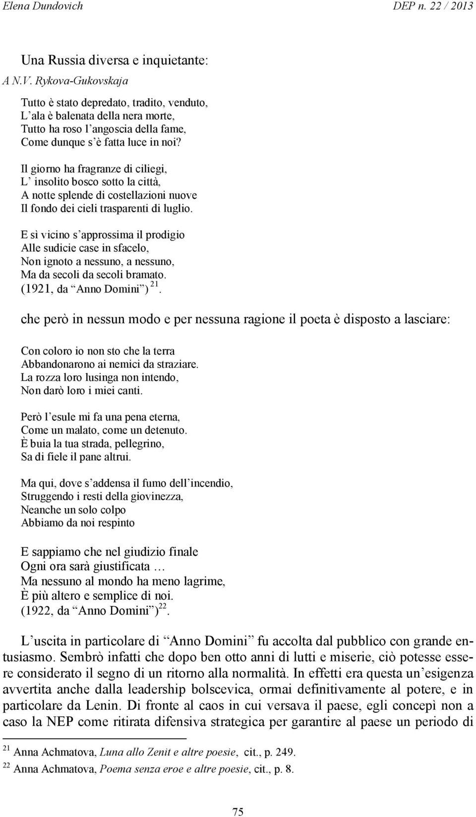 Il giorno ha fragranze di ciliegi, L insolito bosco sotto la città, A notte splende di costellazioni nuove Il fondo dei cieli trasparenti di luglio.