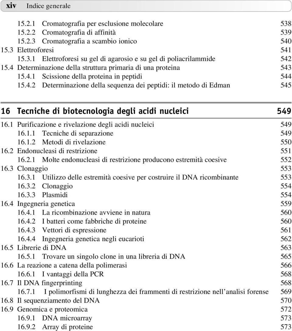 1 Purificazione e rivelazione degli acidi nucleici 549 16.1.1 Tecniche di separazione 549 16.1.2 Metodi di rivelazione 550 16.2 Endonucleasi di restrizione 551 16.2.1 Molte endonucleasi di restrizione producono estremità coesive 552 16.