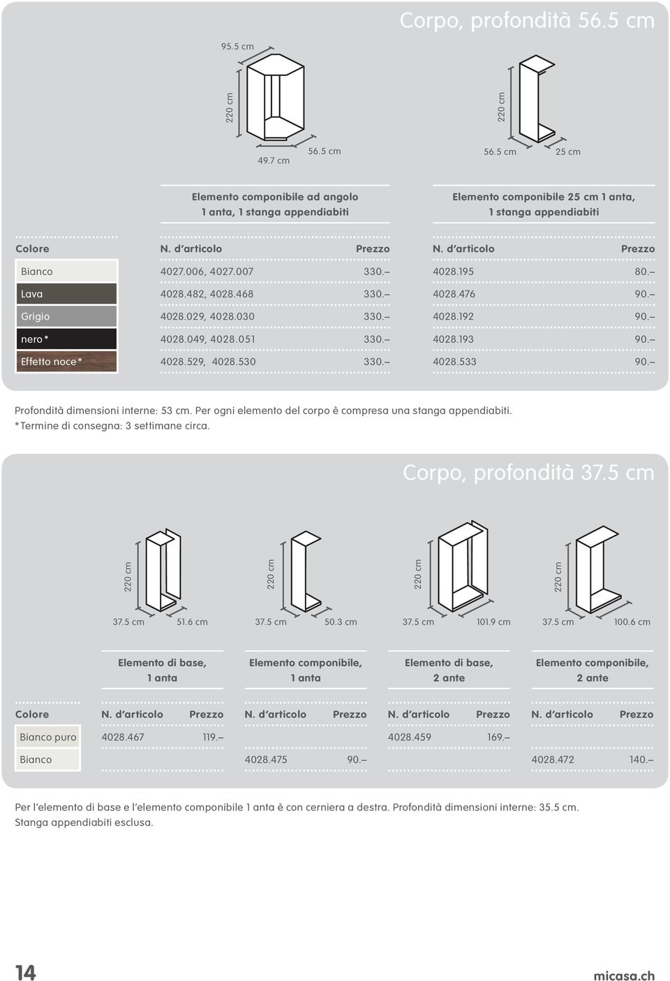 4028.93 90. Effetto noce * 4028.529, 4028.530 330. 4028.533 90. Profondità dimensioni interne: 53 cm. Per ogni elemento del corpo è compresa una stanga appendiabiti. Corpo, profondità 37.5 cm 37.