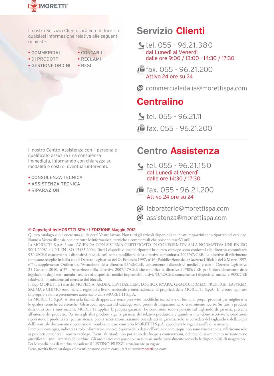 CONSULENZA TECNICA ASSISTENZA TECNICA RIPARAZIONI Centro Assistenza tel. 055-96.21.150 dal Lunedì al Venerdì dalle ore 14:30 / 17:30 fax. 055-96.21.200 Attivo 24 ore su 24 laboratorio@morettispa.