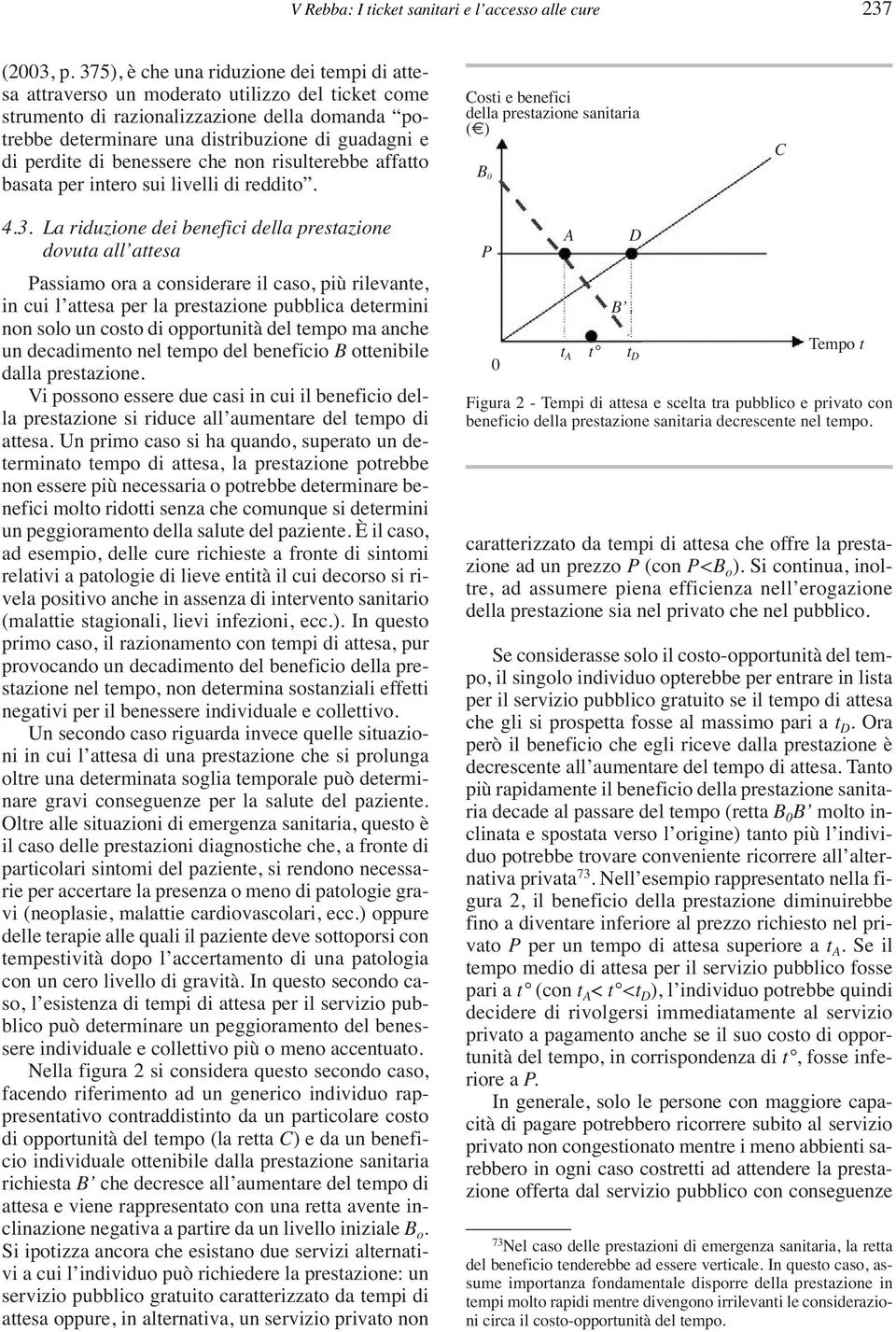 perdite di benessere che non risulterebbe affatto basata per intero sui livelli di reddito. Costi e benefici della prestazione sanitaria ( ) B 0 C 4.3.