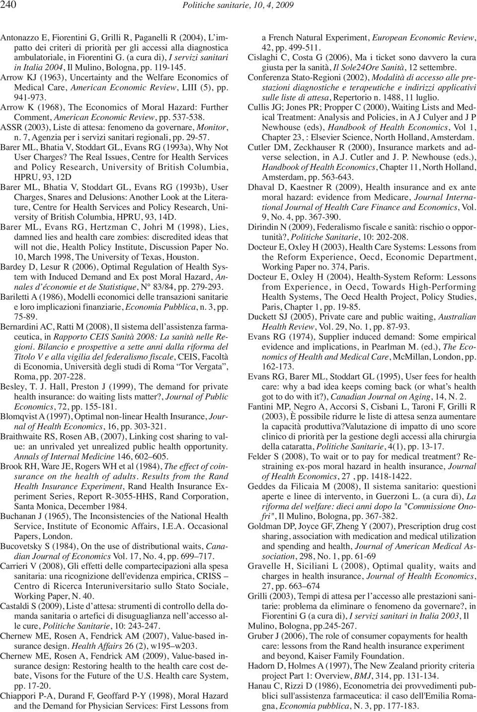 941-973. Arrow K (1968), The Economics of Moral Hazard: Further Comment, American Economic Review, pp. 537-538. ASSR (2003), Liste di attesa: fenomeno da governare, Monitor, n.