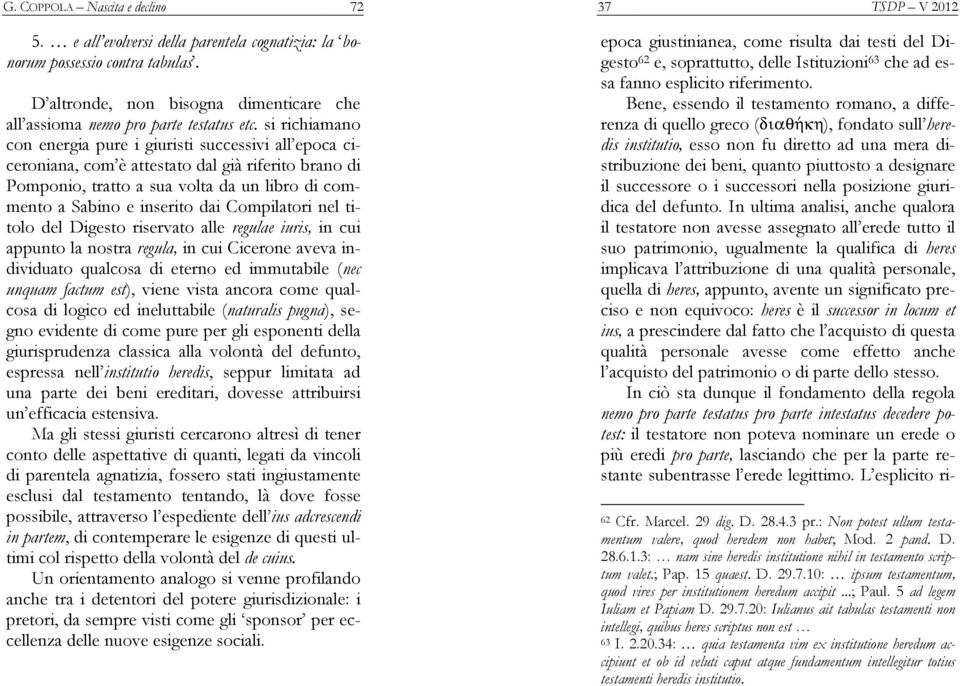 Compilatori nel titolo del Digesto riservato alle regulae iuris, in cui appunto la nostra regula, in cui Cicerone aveva individuato qualcosa di eterno ed immutabile (nec unquam factum est), viene