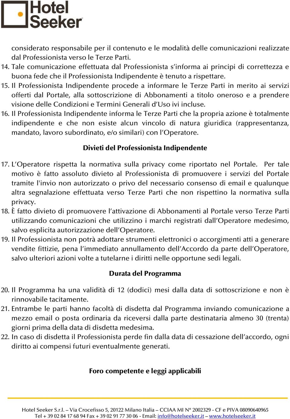 Il Professionista Indipendente procede a informare le Terze Parti in merito ai servizi offerti dal Portale, alla sottoscrizione di Abbonamenti a titolo oneroso e a prendere visione delle Condizioni e