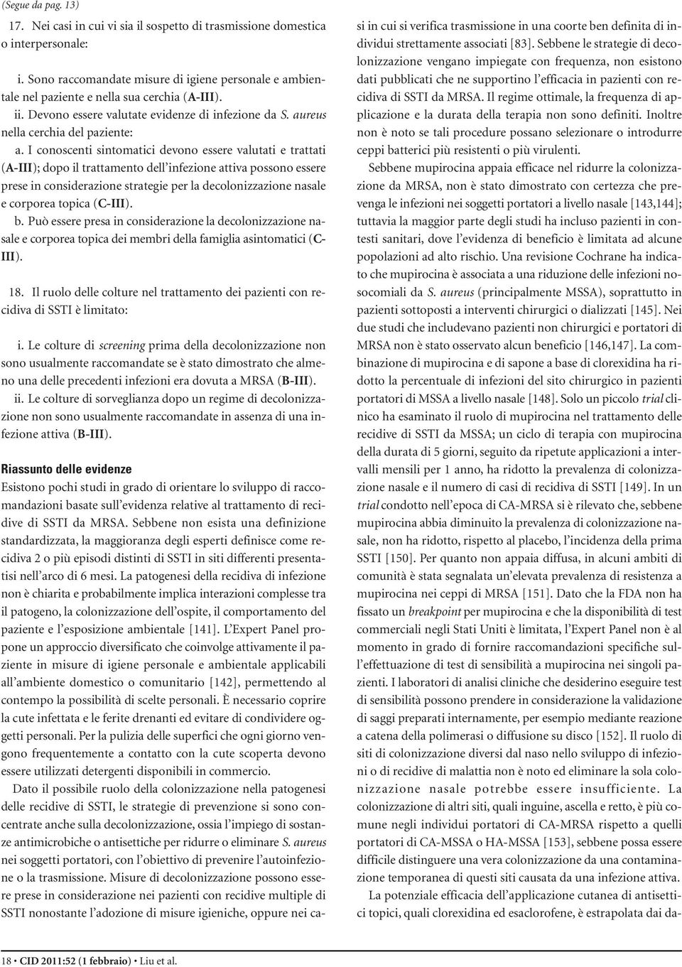 I conoscenti sintomatici devono essere valutati e trattati (A-III); dopo il trattamento dell infezione attiva possono essere prese in considerazione strategie per la decolonizzazione nasale e