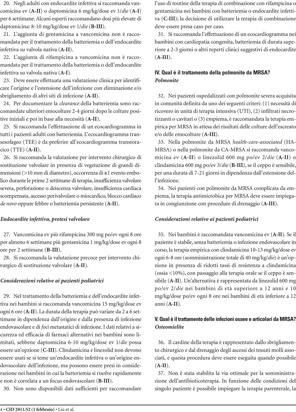 L aggiunta di gentamicina a vancomicina non è raccomandata per il trattamento della batteriemia o dell endocardite infettiva su valvola nativa (A-II). 22.