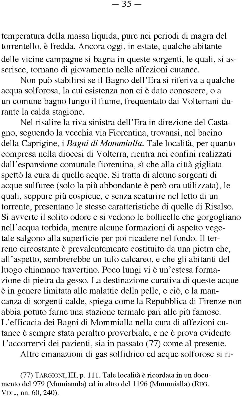 Non può stabilirsi se il Bagno dell Era si riferiva a qualche acqua solforosa, la cui esistenza non ci è dato conoscere, o a un comune bagno lungo il fiume, frequentato dai Volterrani durante la