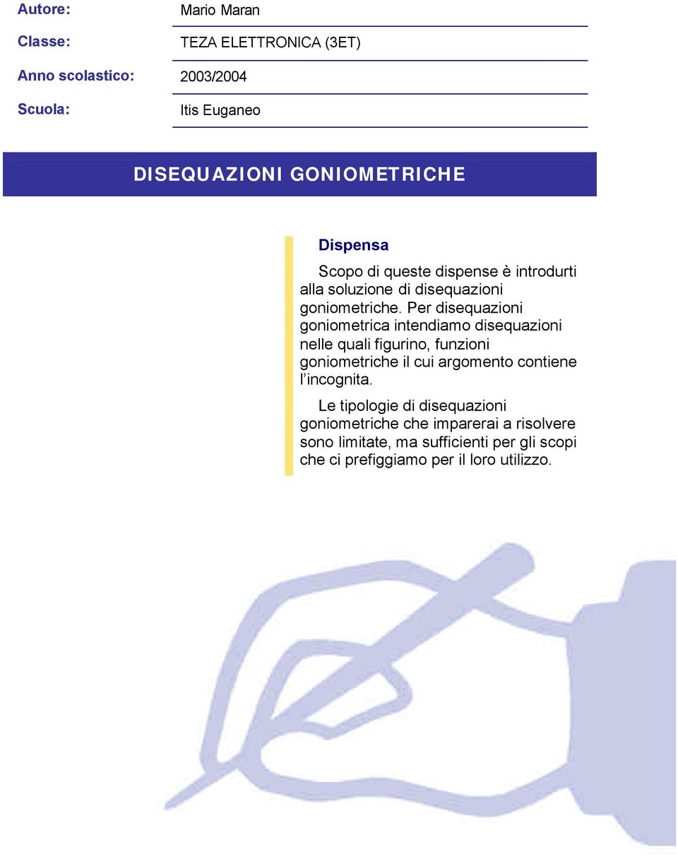 intendiamo disequazioni nelle quali figurino, funzioni goniometriche il cui argomento contiene l incognita Le tipologie di