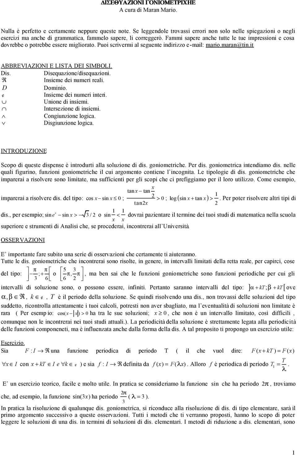 LISTA DEI SIMBOLI Dis Disequazione/disequazioni R Insieme dei numeri reali D Dominio Insieme dei numeri interi Unione di insiemi Intersezione di insiemi Congiunzione logica Disgiunzione logica