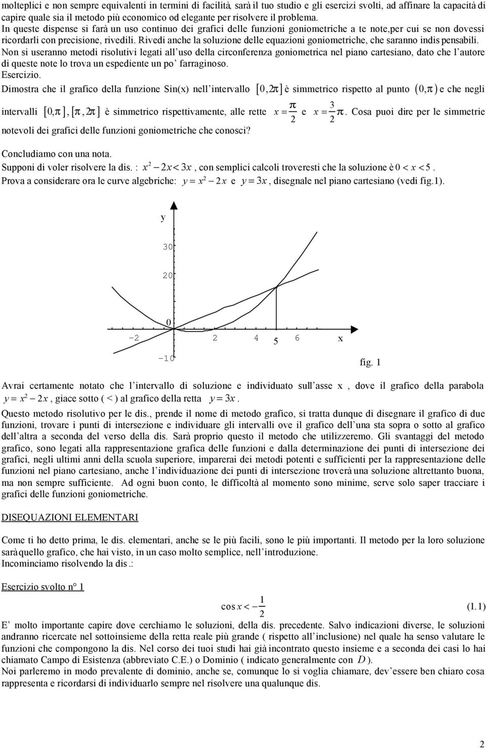 equazioni goniometriche, che saranno indis pensabili Non si useranno metodi risolutivi legati all uso della circonferenza goniometrica nel piano cartesiano, dato che l autore di queste note lo trova