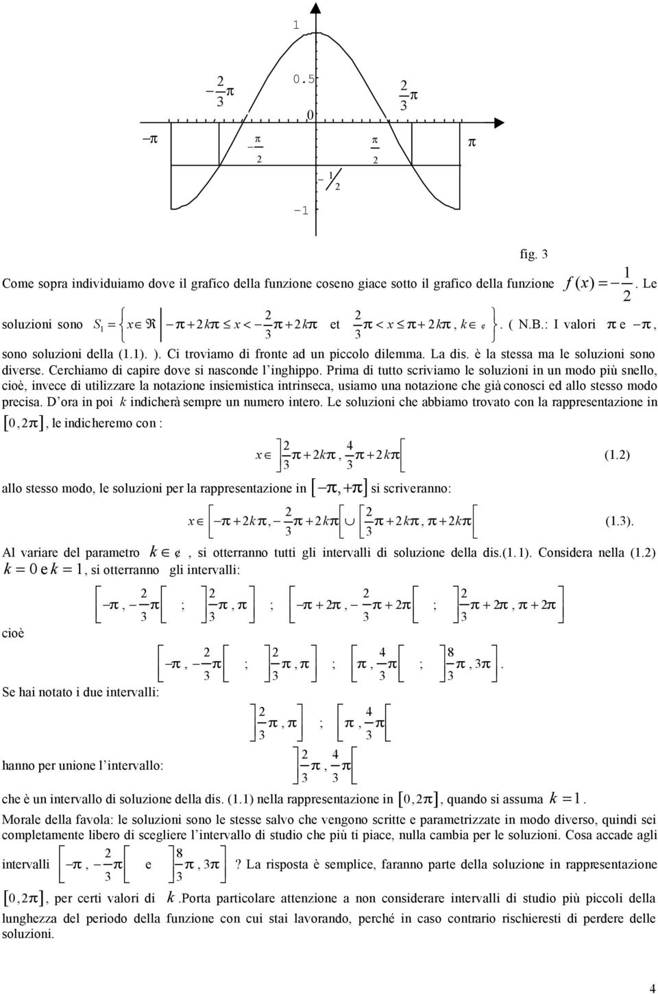 snello, cioè, invece di utilizzare la notazione insiemistica intrinseca, usiamo una notazione che già conosci ed allo stesso modo precisa D ora in poi k indicherà sempre un numero intero Le soluzioni