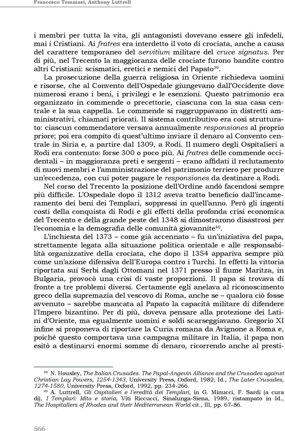 Per di più, nel Trecento la maggioranza delle crociate furono bandite contro altri Cristiani: scismatici, eretici e nemici del Papato 39.