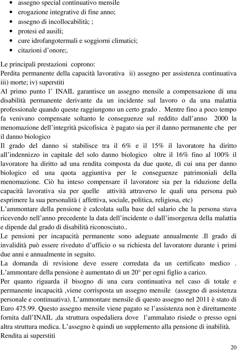 a compensazione di una disabilità permanente derivante da un incidente sul lavoro o da una malattia professionale quando queste raggiungono un certo grado.