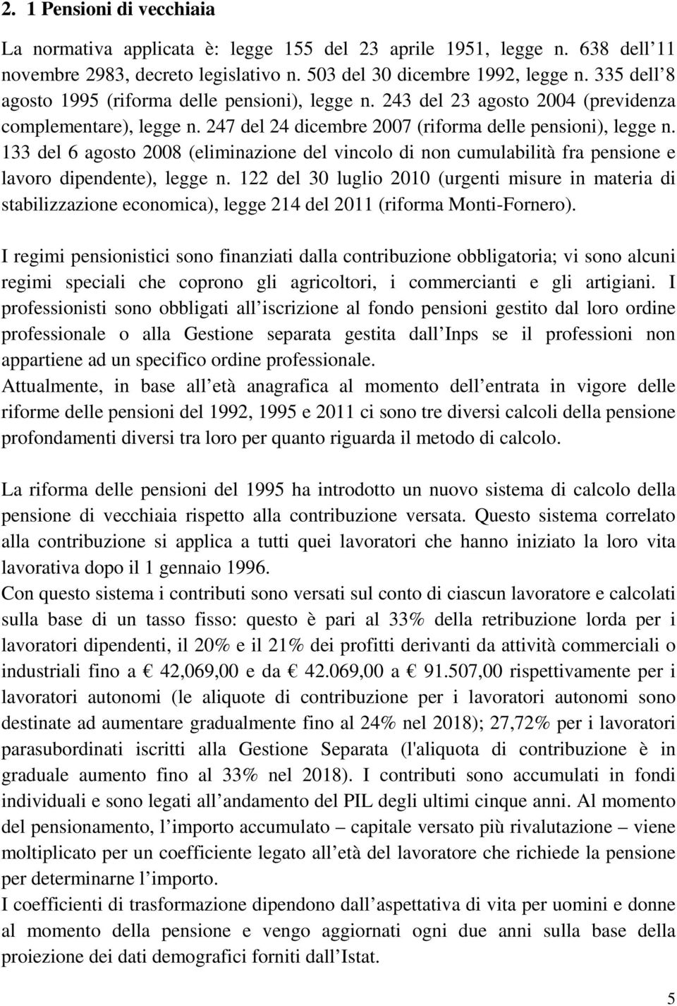 133 del 6 agosto 2008 (eliminazione del vincolo di non cumulabilità fra pensione e lavoro dipendente), legge n.