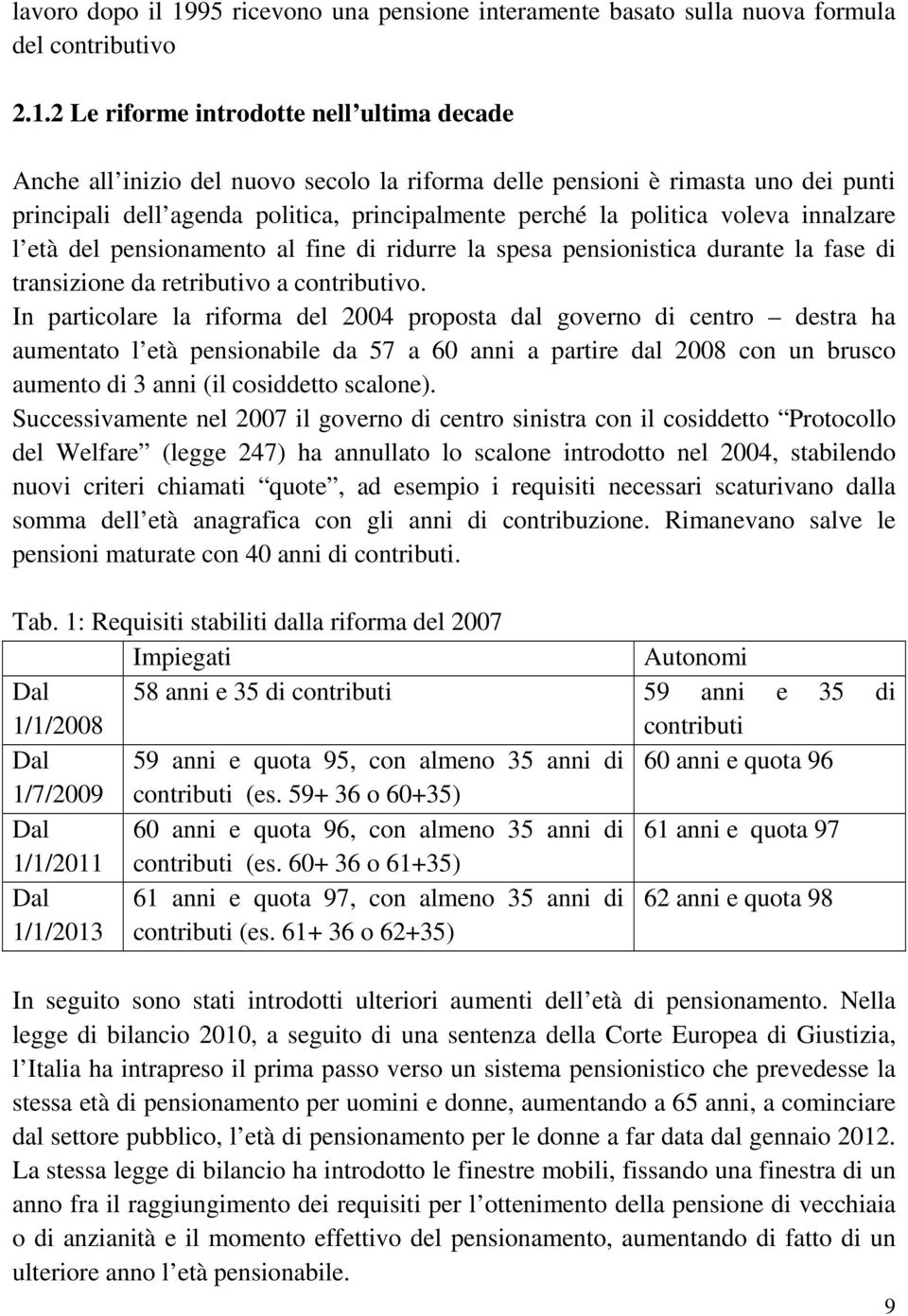 2 Le riforme introdotte nell ultima decade Anche all inizio del nuovo secolo la riforma delle pensioni è rimasta uno dei punti principali dell agenda politica, principalmente perché la politica