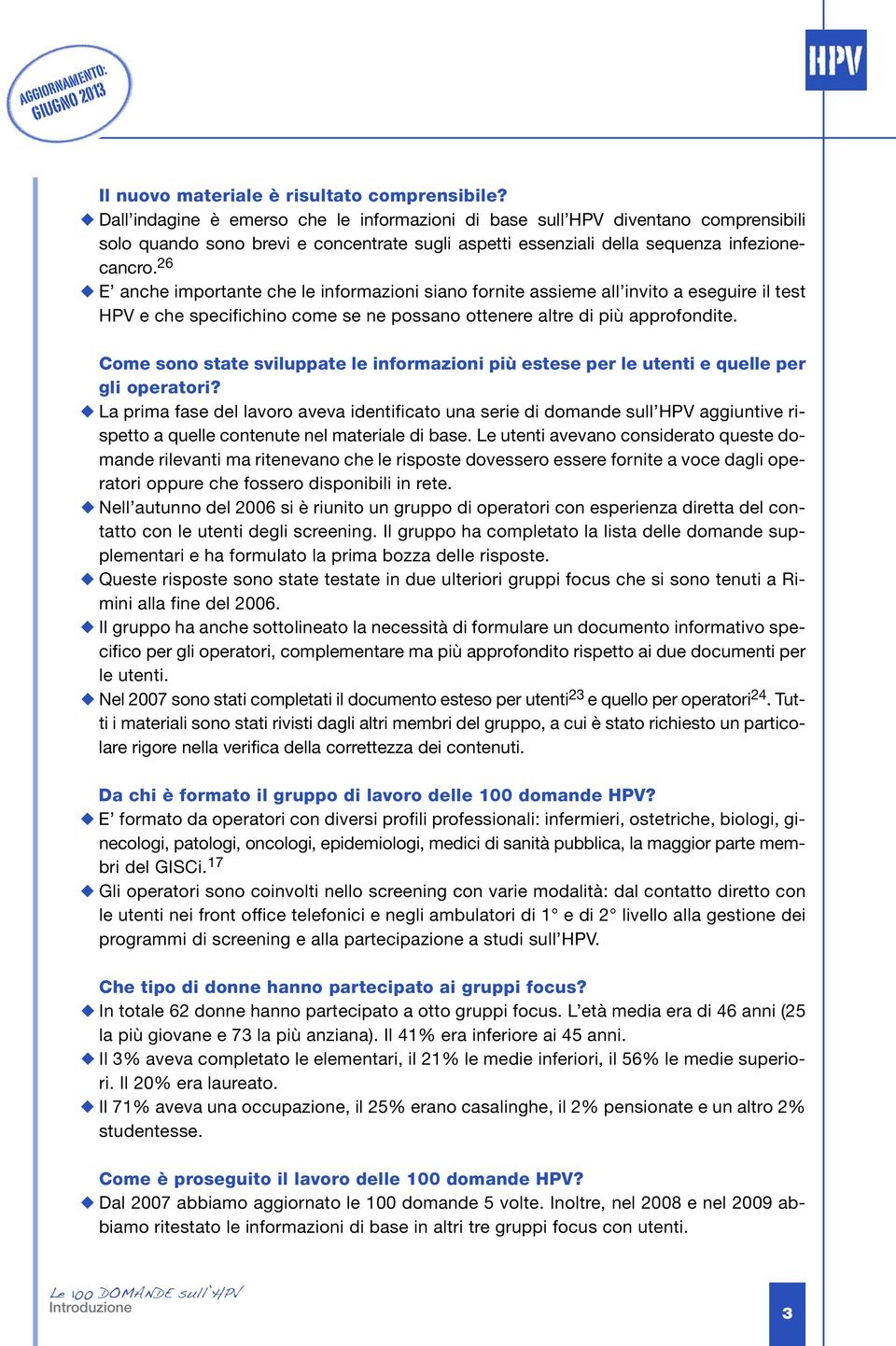 26 E anche importante che le informazioni siano fornite assieme all invito a eseguire il test HPV e che specifichino come se ne possano ottenere altre di più approfondite.