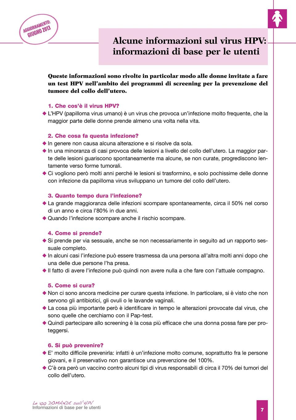 L HPV (papilloma virus umano) è un virus che provoca un infezione molto frequente, che la maggior parte delle donne prende almeno una volta nella vita. 2. Che cosa fa questa infezione?