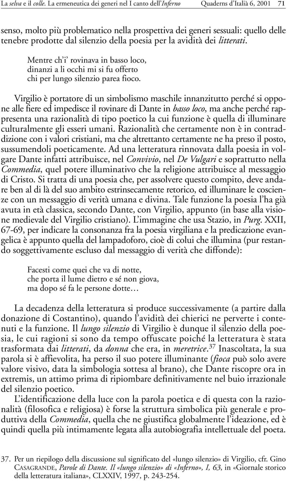 poesia per la avidità dei litterati. Mentre ch i rovinava in basso loco, dinanzi a li occhi mi si fu offerto chi per lungo silenzio parea fioco.