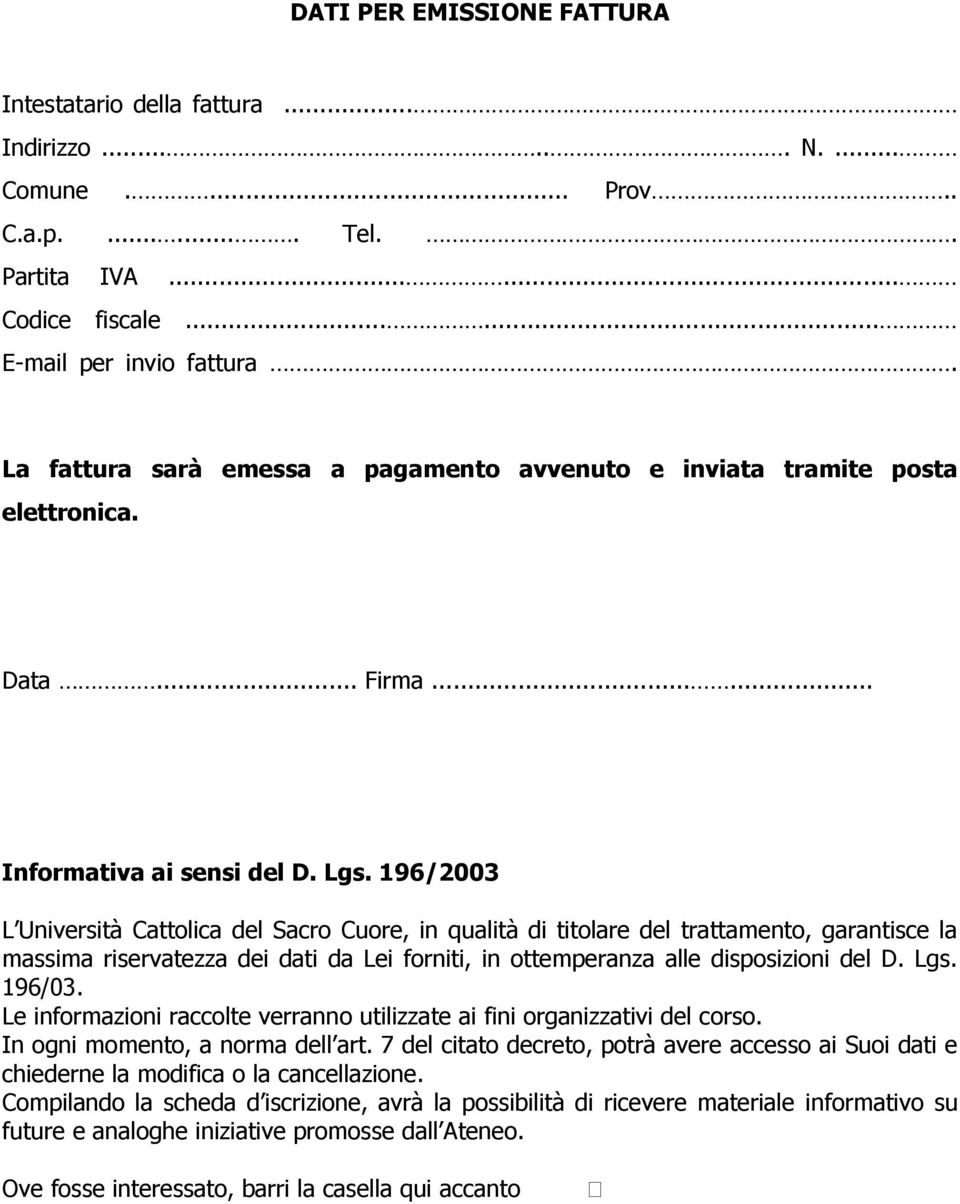 196/2003 L, in qualità di titolare del trattamento, garantisce la massima riservatezza dei dati da Lei forniti, in ottemperanza alle disposizioni del D. Lgs. 196/03.